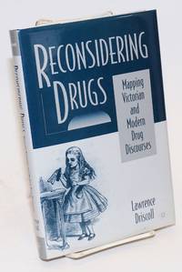 Reconsidering Drugs: mapping Victorian and Modern drug discourses by Driscoll, Lawrence - 2000