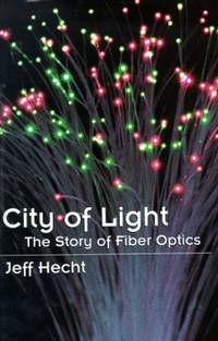 City of Light: The Story of Fiber Optics (Sloan Technology) by Hecht, Jeff