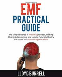 EMF Practical Guide: The Simple Science of Protecting Yourself, Healing Chronic Inflammation, and...