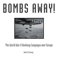 Bombs Away! : The World War II Bombing Campaigns over Europe