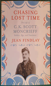 Chasing Lost Time: The Life of C. K. Scott Moncrieff: Soldier, Spy, and Translator