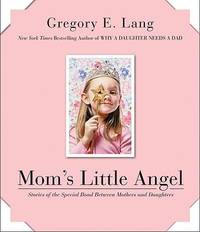 Mom's Little Angel : Stories of the Special Bond Between Mothers and Daughters