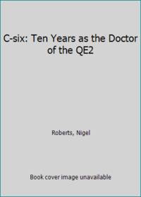 C-six: Ten Years as the Doctor of the QE2 by Roberts, Nigel - 1988