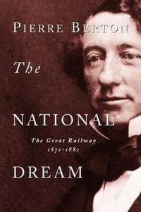 The National Dream : The Great Railway, 1871-1881