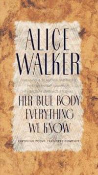 Her Blue Body Everything We Know : Earthling Poems, 1965-1990 Complete by Alice Walker - 1991