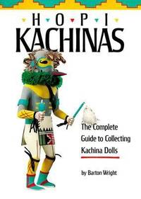 Hopi Kachinas: The Complete Guide to Collecting Kachina Dolls