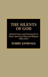 Silents of God : Selected Issues and Documents in Silent American Film and Religion, 1908-1925