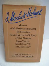 I, SHERLOCK HOLMES: MEMOIRS OF MR SHERLOCK HOLMES, OM, LATE CONSULTING PRIVATE...