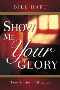 Show Me Your Glory: Truth Stories of Miracles