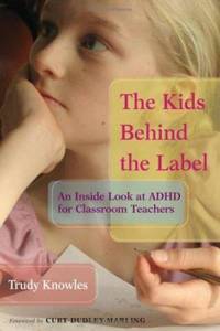 The Kids Behind the Label : An Inside Look at ADHD for Classroom Teachers