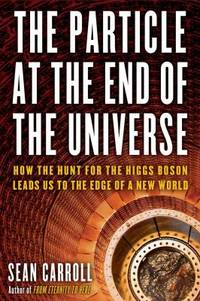 The Particle at the End of the Universe : How the Hunt for the Higgs Boson Leads Us to the Edge...
