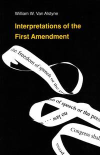 Interpretations of the First Amendment by Van Alstyne, William W