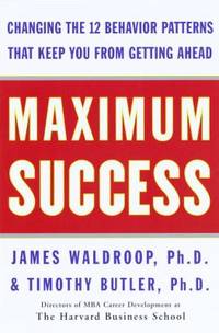 Maximum Success : Changing the 12 Behavior Patterns That Keep You from Getting Ahead