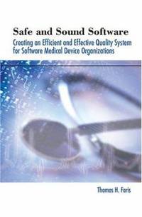 Safe and Sound Software : Creating an Efficient and Effective Quality System for Software Medical...