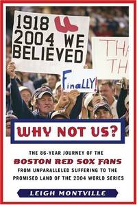 Why Not Us?: The 86-Year Journey of the Boston Red Sox Fans from Unparalleled Suffering to the Promised Land of the 2004 World Series by Montville, Leigh