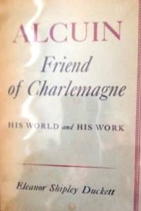 Alcuin, Friend of Charlemagne: His World and his Work by Duckett, Eleanor Shipley - 1st edition