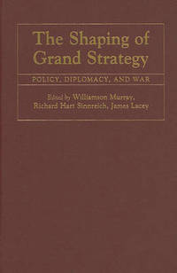 The Shaping of Grand Strategy: Policy, Diplomacy, and War