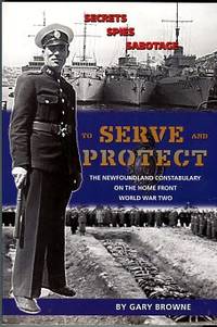 cover of To Serve And Protect: The Newfoundland Constabulary On The Home Front, World War Two