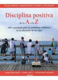 Disciplina positiva de la A a la Z : 1001 soluciones para los problemas cotidianos en la educaciÃÆÃÂ³n de los hijos by J. / Lott, L. / Glenn, S. Nelsen - 2008-01-01