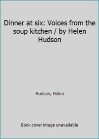 Dinner at six: Voices from the soup kitchen / by Helen Hudson