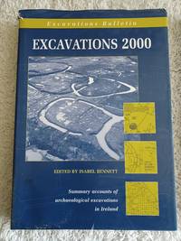 Excavations 2000 - Summary accounts of archeological excavations in Ireland by Bennett, Isabel (ed.) - 2002