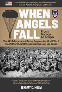 When Angels Fall: From Toccoa to Tokyo: The 511th Parachute Infantry Regiment in World War II...