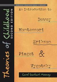 Theories of Childhood : An Introduction to Dewey, Montessori, Erikson, Piaget and Vygotsky