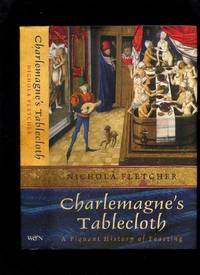 Charlemagne's Tablecloth: a Piquant History of Feasting by Nichola Fletcher - First Edition - 2004 - from Roger Lucas Booksellers (SKU: 33937)