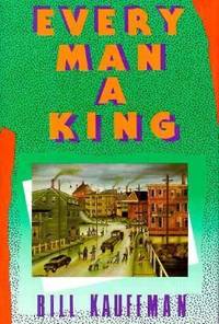 Every Man a King by Bill Kauffman - 1989