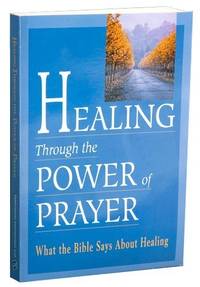 Healing Through the Power of Prayer: What the Bible Says About Healing Dailey, T