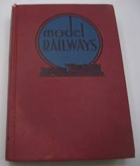 Model Railways: A Handbook for the Model Railway Builder with Detailed Diagrams and Instructions for Making, Installing, and Operating Your Own Equipment and Accessories by N/A - 1939