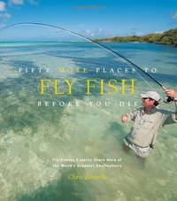Fifty More Places to Fly Fish Before You Die: Fly-fishing Experts Share More of the World's...