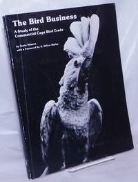 The Bird Business: A study of the commercial cage bird trade by Nilsson, Greta; foreword by S. Dillon Ripley; one chapter by Tim Inskipp - 1981