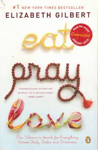 Eat, Pray, Love One Woman's Search for Everything Across Italy, India and  Indonesia by...