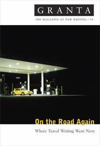 Granta 94: On The Road Again Where Travel Writing Went Next