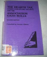 The Hearth Tax, Other Later Stuart Tax Lists and the Association Oath Rolls, Second Edition by Gibson, Jeremy - 1996