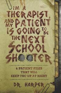I'm a Therapist, and My Patient is Going to be the Next School Shooter: 6 Patient Files That Will...