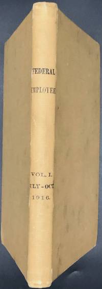 THE FEDERAL EMPLOYE. VOL. 1, No. 1, JULY 1916-No. 6, DECEMBER 1916. OFFICIAL ORGAN OF FEDERAL EMPLOYEES UNION AFFILIATED WITH AMERICAN FEDERATION OF LABOR