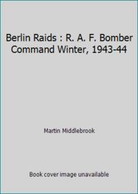Berlin Raids : R. A. F. Bomber Command Winter, 1943-44
