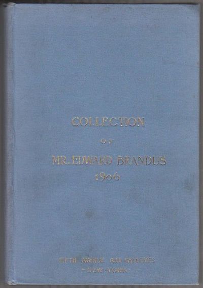 CATALOGUE OF THE COLLECTION OF MODERN AND ANCIENT PAINTINGS BELONGING TO MR. EDWARD BRANDUS - To Be Sold at Auction in the Grand Ballroom of the Waldorf-Astoria. March the 12th, 13th and 14th, 1906