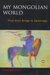 My Mongolian World: From Onon Bridge to Cambridge