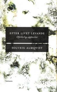 Efter livet levande. Oförklarliga upplevelser.
