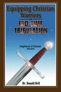 Equipping Christian Warriors for End-Time Tribulation: Knighthood of Christian Warriors