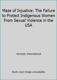 Maze of Injustice: The Failure to Protect Indigenous Women From Sexual Violence in the USA