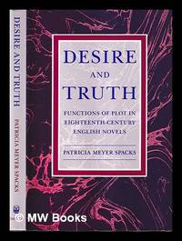 Desire and truth : functions of plot in eighteenth-century English novels / Patricia Meyer Spacks