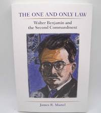 The One and Only Law: Walter Benjamin and the Second Commandment by James R. Martel - 2014