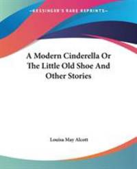image of A Modern Cinderella or the Little Old Shoe and Other Stories
