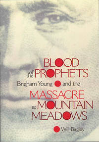 Blood of the Prophets: Brigham Young and the Massacre at Mountain Meadows