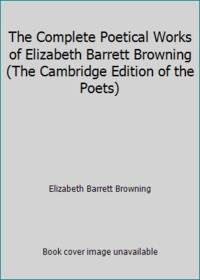 The Complete Poetical Works of Elizabeth Barrett Browning (The Cambridge Edition of the Poets) by Elizabeth Barrett Browning - 1900