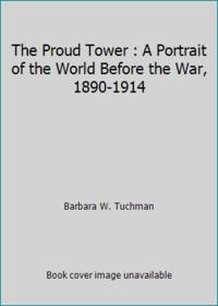 The Proud Tower : A Portrait of the World Before the War, 1890-1914